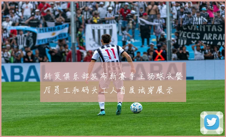 科莫俱乐部发布新赛季主场球衣餐厅员工和码头工人首度试穿展示